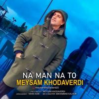 Meysam Khodaverdi Na Man Na To