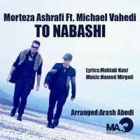 Morteza Ashrafi To Nabashi (Ft Michael Vahedi)