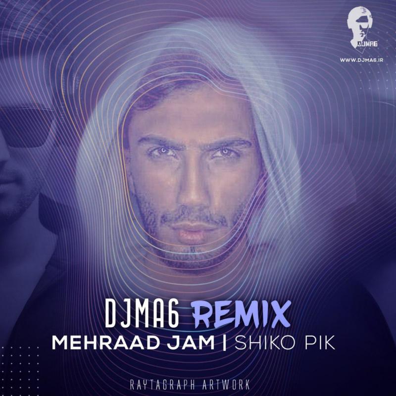 Mehraad Jam Shiko Pik (DJ MA6 Remix)