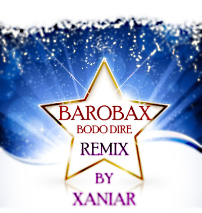 Barobax Bodo Dire (Xaniar Remix)